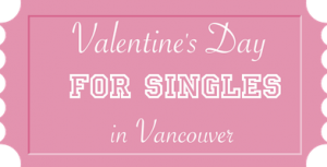 Valentine's Day for Singles in Vancouver » Vancouver Blog Miss604