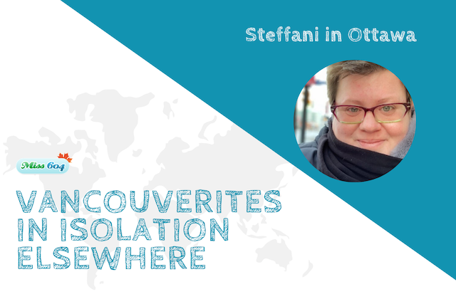 Vancouverites in Isolation Elsewhere_ Steffani in Ottawa