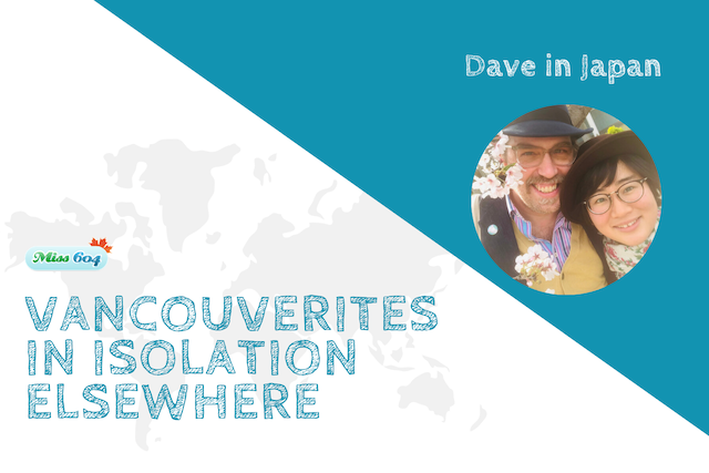 Vancouverites in Isolation Elsewhere_ Dave in Japan