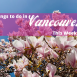 Things to do in Vancouver This Weekend Spring