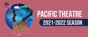 Pacific Theatre's 2021-2022 Season