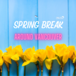 Spring Break Activities Vancouver 2022