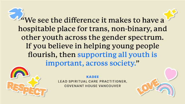 Words on a graphic that say a quote: "We see the difference it makes to have a hospitable place for trans, non-binary, and other youth across the gender spectrum. If you believe in helping young people flourish, then supporting all youth is important, across society."
