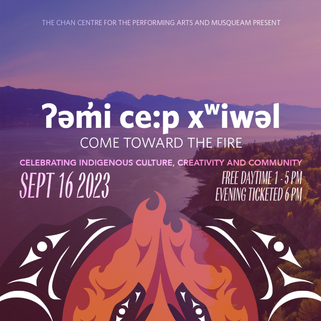 The Chan Centre for the Performing Arts at UBC and Musqueam present the second annual Indigenous festival, ʔəm̓i ce:p xʷiwəl (Come Toward the Fire) September 16, 2023